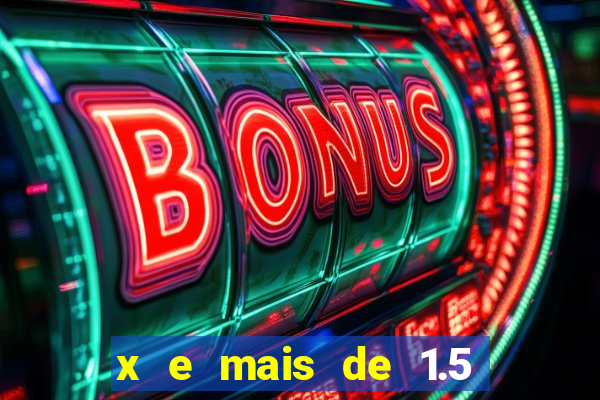 x e mais de 1.5 betano o que significa